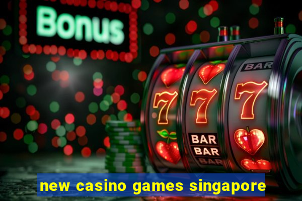 new casino games singapore