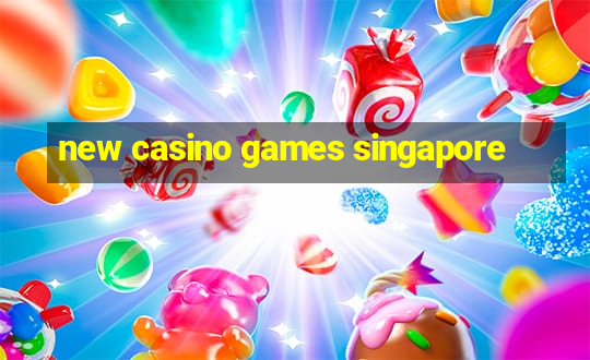 new casino games singapore