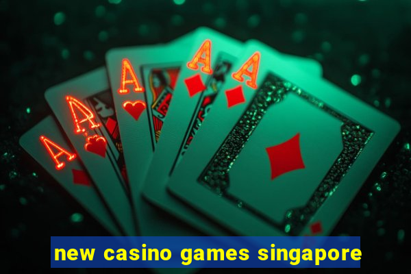 new casino games singapore