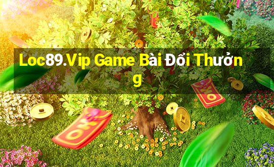 Loc89.Vip Game Bài Đổi Thưởng