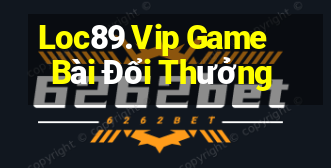 Loc89.Vip Game Bài Đổi Thưởng