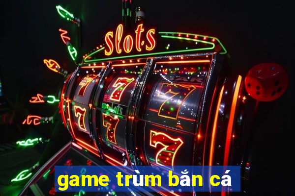 game trùm bắn cá