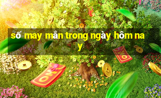 số may mắn trong ngày hôm nay