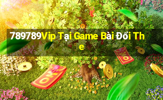 789789Vip Tại Game Bài Đổi The