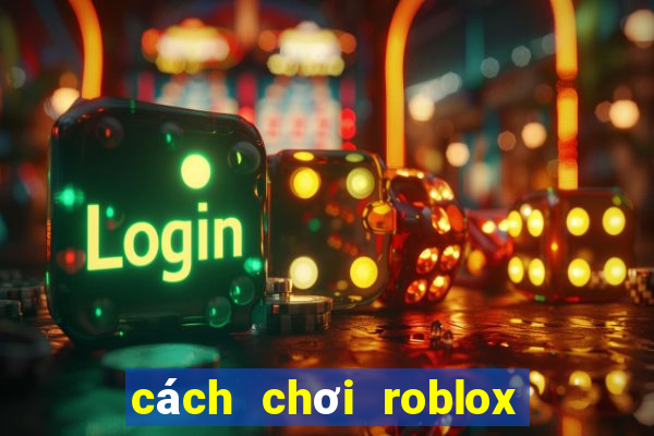 cách chơi roblox tren dien thoai