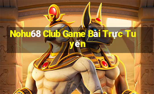 Nohu68 Club Game Bài Trực Tuyến