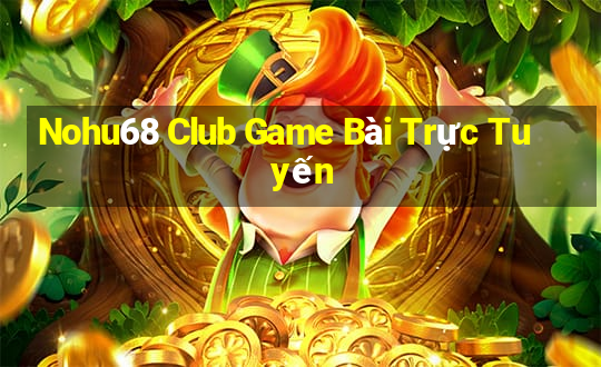 Nohu68 Club Game Bài Trực Tuyến