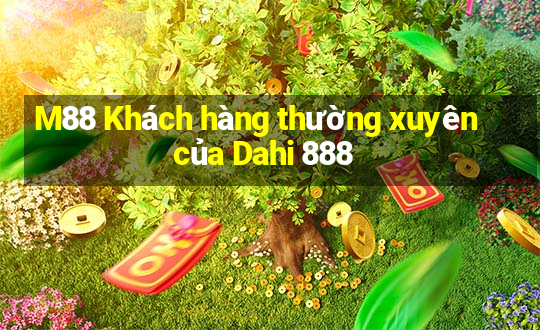 M88 Khách hàng thường xuyên của Dahi 888