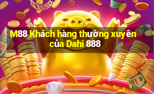 M88 Khách hàng thường xuyên của Dahi 888