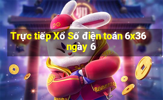 Trực tiếp Xổ Số điện toán 6x36 ngày 6