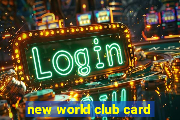 new world club card