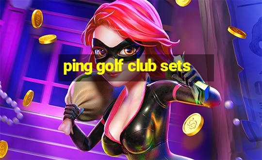 ping golf club sets