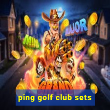 ping golf club sets