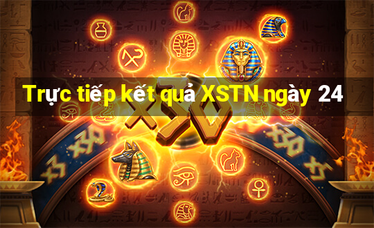 Trực tiếp kết quả XSTN ngày 24