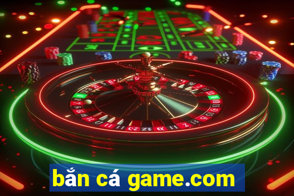 bắn cá game.com