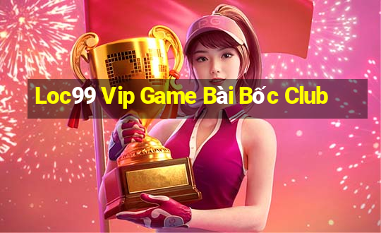 Loc99 Vip Game Bài Bốc Club