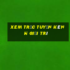 xem trực tuyến kênh giải trí