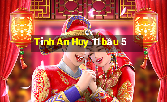 Tỉnh An Huy 11 bầu 5