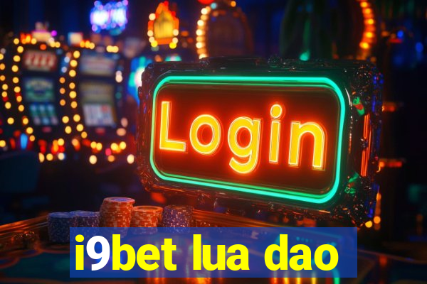 i9bet lua dao