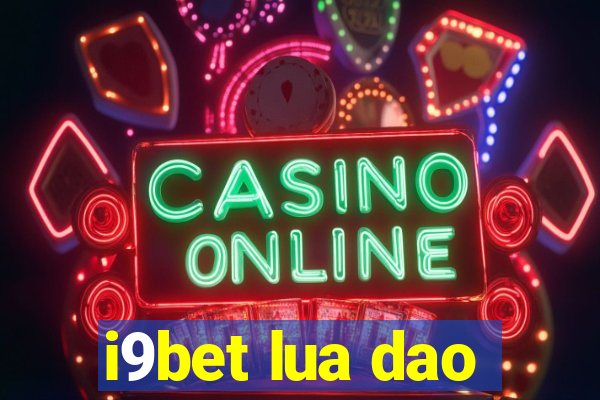 i9bet lua dao