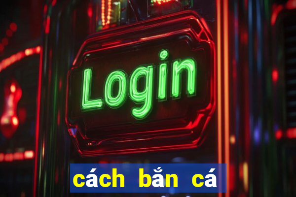 cách bắn cá ăn tiền nhiều