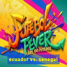 ecuador vs. senegal