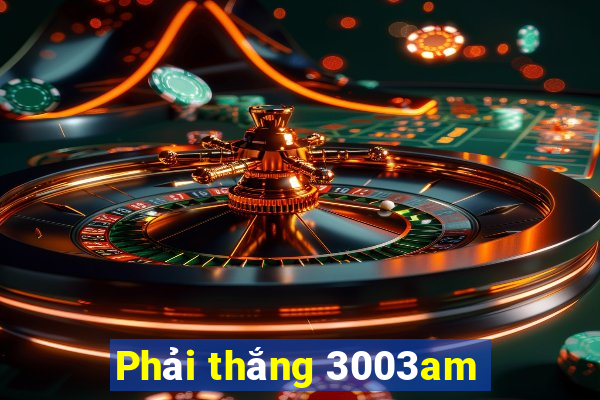 Phải thắng 3003am