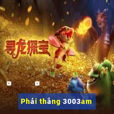 Phải thắng 3003am