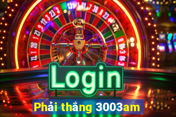 Phải thắng 3003am