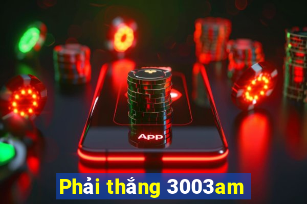 Phải thắng 3003am