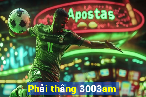 Phải thắng 3003am