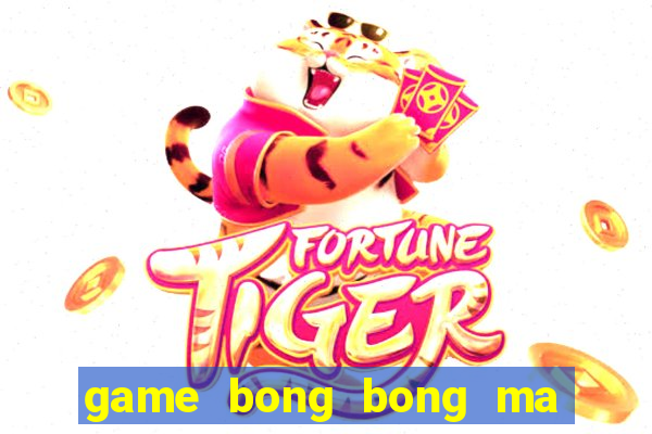 game bong bong ma kinh di