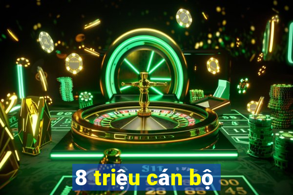 8 triệu cán bộ