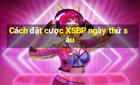 Cách đặt cược XSBP ngày thứ sáu