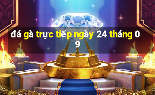 đá gà trực tiếp ngày 24 tháng 09