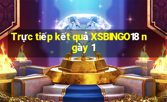 Trực tiếp kết quả XSBINGO18 ngày 1