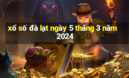 xổ số đà lạt ngày 5 tháng 3 năm 2024