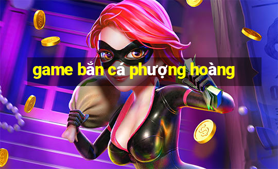 game bắn cá phượng hoàng