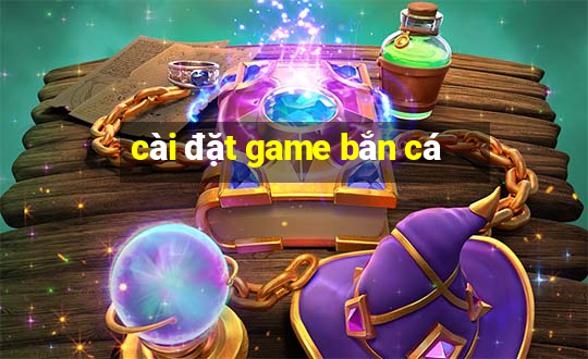 cài đặt game bắn cá