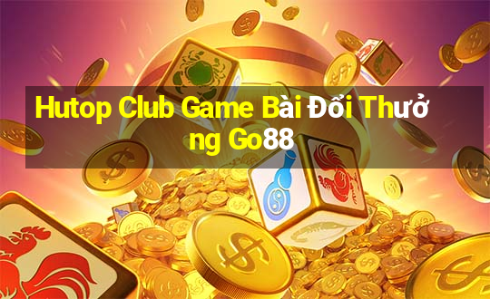 Hutop Club Game Bài Đổi Thưởng Go88