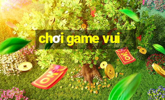 chơi game vui