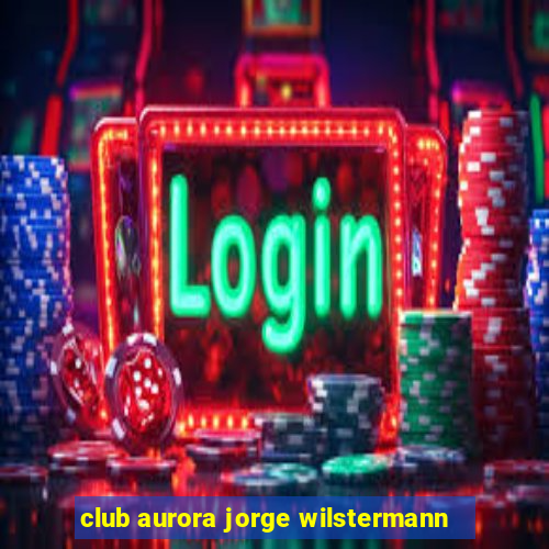 club aurora jorge wilstermann