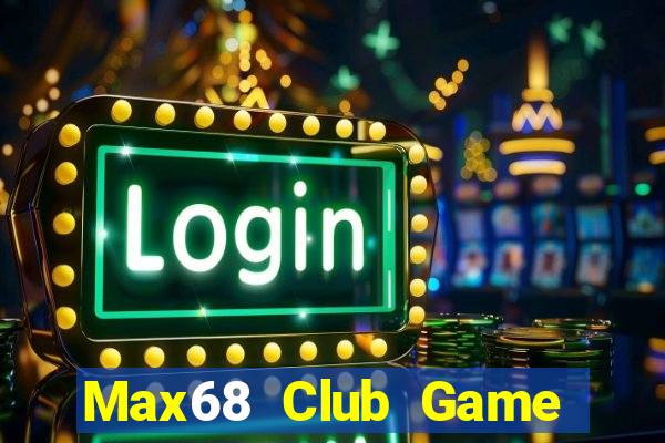 Max68 Club Game Bài 2022