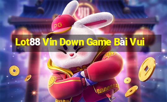 Lot88 Vin Down Game Bài Vui