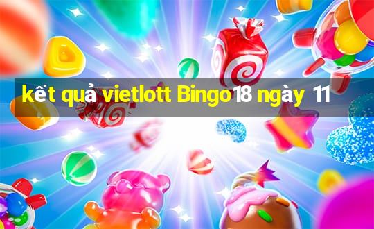 kết quả vietlott Bingo18 ngày 11