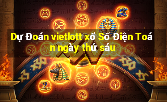 Dự Đoán vietlott xổ Số Điện Toán ngày thứ sáu