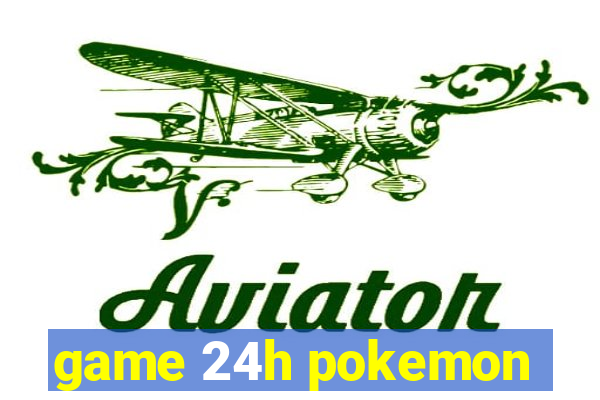 game 24h pokemon