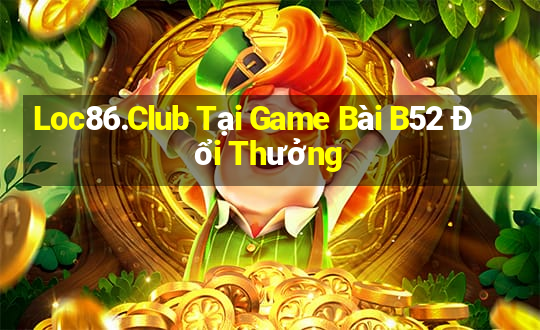 Loc86.Club Tại Game Bài B52 Đổi Thưởng