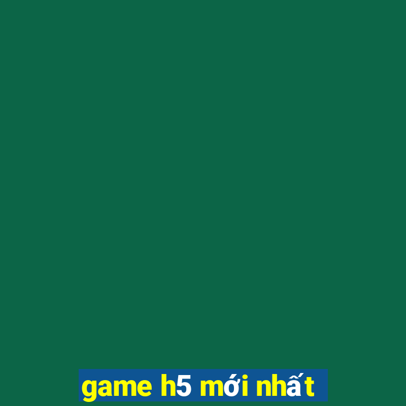 game h5 mới nhất