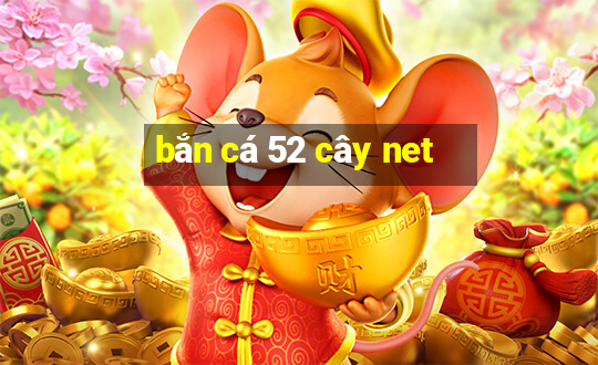 bắn cá 52 cây net